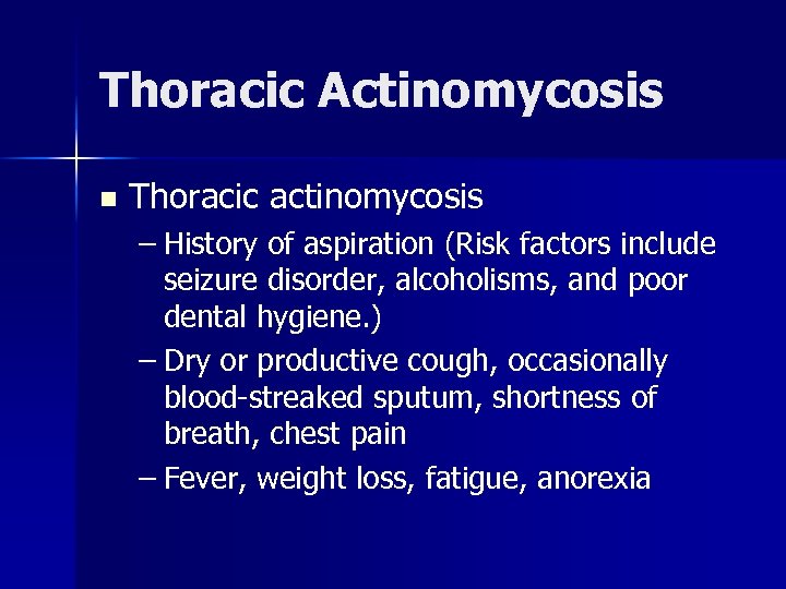 Thoracic Actinomycosis n Thoracic actinomycosis – History of aspiration (Risk factors include seizure disorder,