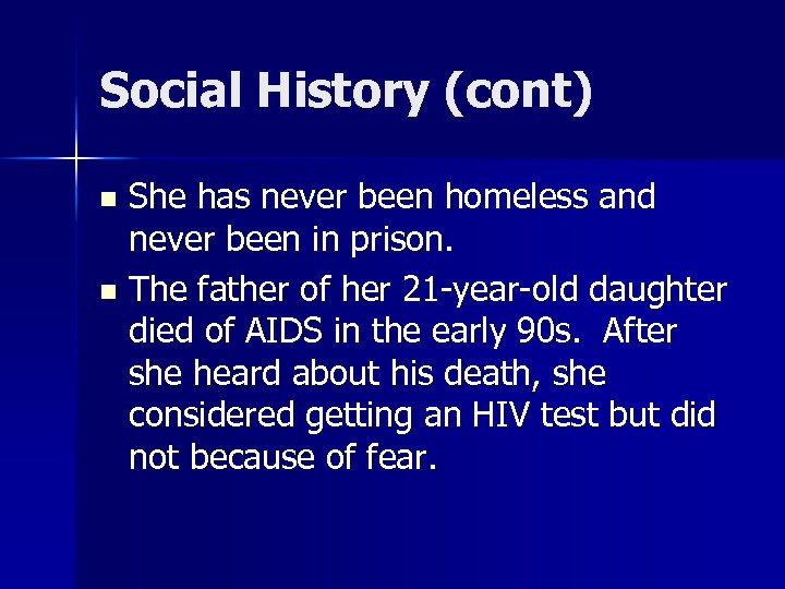 Social History (cont) She has never been homeless and never been in prison. n