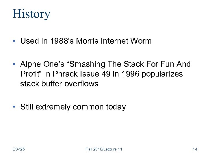 History • Used in 1988’s Morris Internet Worm • Alphe One’s “Smashing The Stack