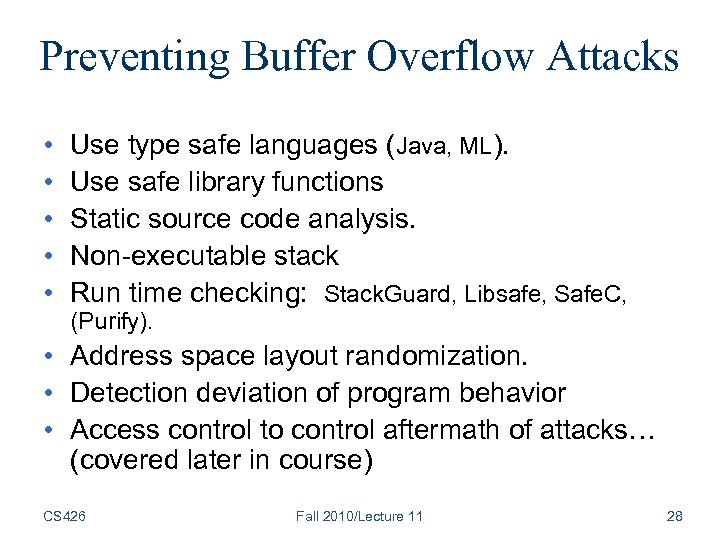 Preventing Buffer Overflow Attacks • • • Use type safe languages (Java, ML). Use