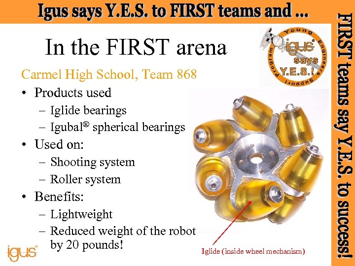 In the FIRST arena Carmel High School, Team 868 • Products used – Iglide