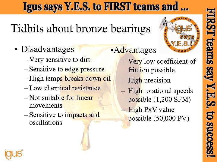 Tidbits about bronze bearings • Disadvantages • Advantages – Very sensitive to dirt –