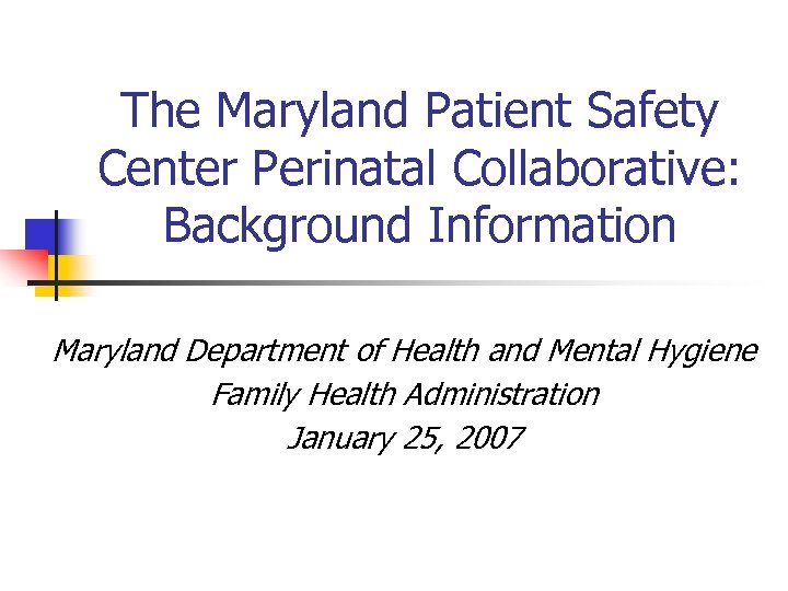 The Maryland Patient Safety Center Perinatal Collaborative: Background Information Maryland Department of Health and