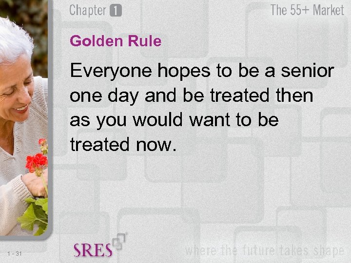 Golden Rule Everyone hopes to be a senior one day and be treated then
