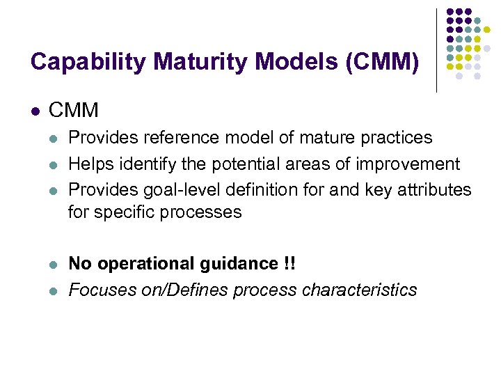 Capability Maturity Models (CMM) l CMM l l l Provides reference model of mature
