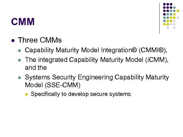 CMM l Three CMMs l l l Capability Maturity Model Integration® (CMMI®), The integrated