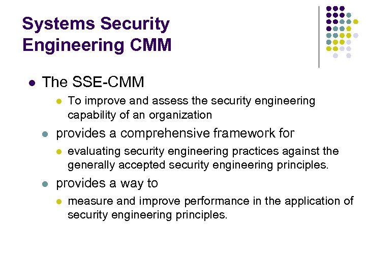 Systems Security Engineering CMM l The SSE-CMM l l provides a comprehensive framework for
