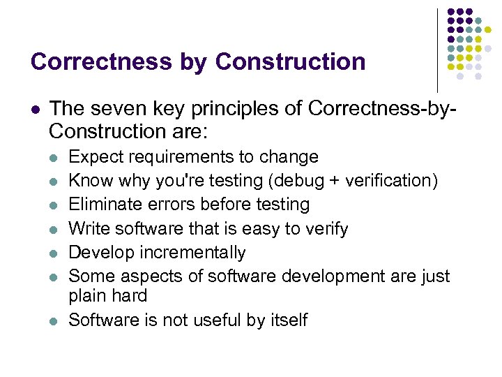 Correctness by Construction l The seven key principles of Correctness-by. Construction are: l l