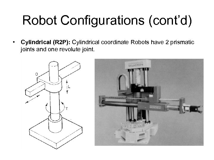 Robot Configurations (cont’d) • Cylindrical (R 2 P): Cylindrical coordinate Robots have 2 prismatic