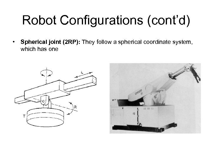 Robot Configurations (cont’d) • Spherical joint (2 RP): They follow a spherical coordinate system,
