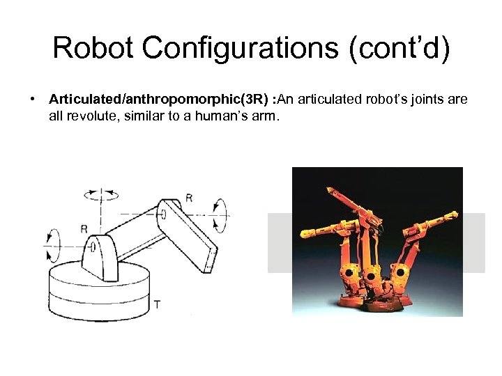 Robot Configurations (cont’d) • Articulated/anthropomorphic(3 R) : An articulated robot’s joints are all revolute,