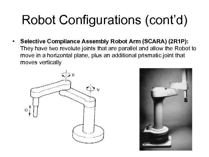 Robot Configurations (cont’d) • Selective Compliance Assembly Robot Arm (SCARA) (2 R 1 P):