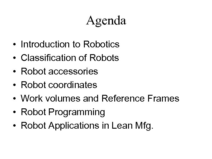 Agenda • • Introduction to Robotics Classification of Robots Robot accessories Robot coordinates Work