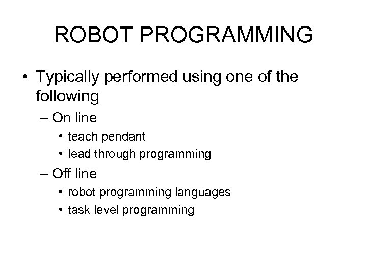 ROBOT PROGRAMMING • Typically performed using one of the following – On line •