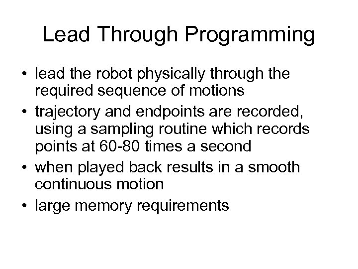 Lead Through Programming • lead the robot physically through the required sequence of motions