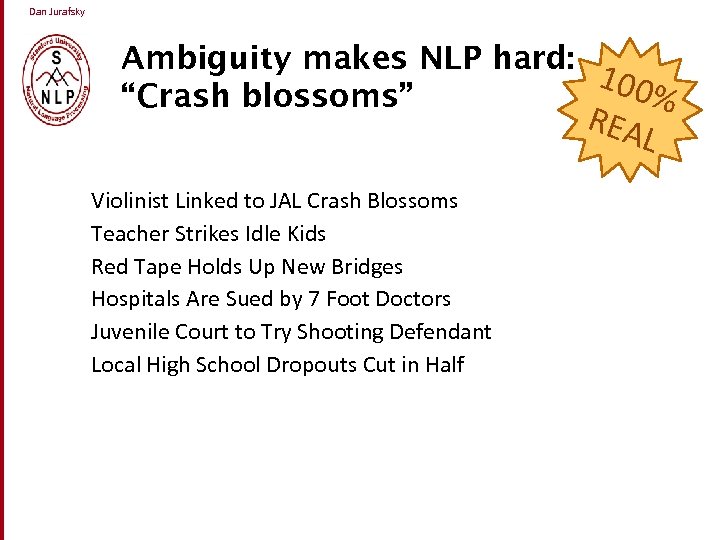 Dan Jurafsky Ambiguity makes NLP hard: 100 % “Crash blossoms” REA L Violinist Linked