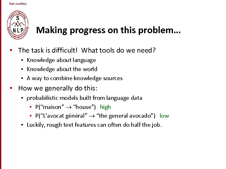Dan Jurafsky Making progress on this problem… • The task is difficult! What tools