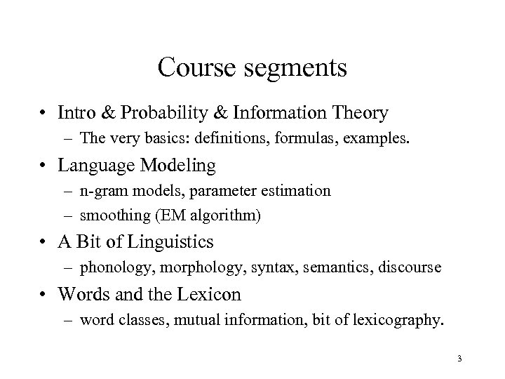 Course segments • Intro & Probability & Information Theory – The very basics: definitions,