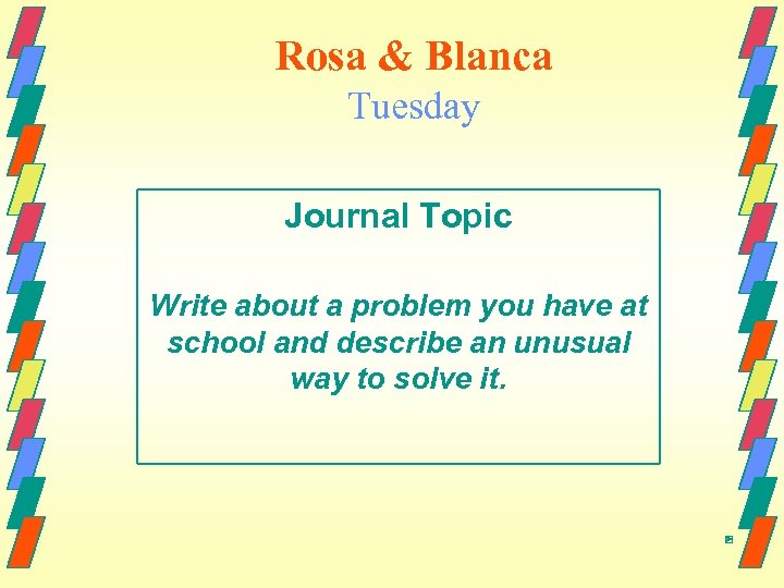 Rosa & Blanca Tuesday Journal Topic Write about a problem you have at school