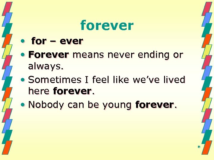 forever • for – ever • Forever means never ending or always. • Sometimes