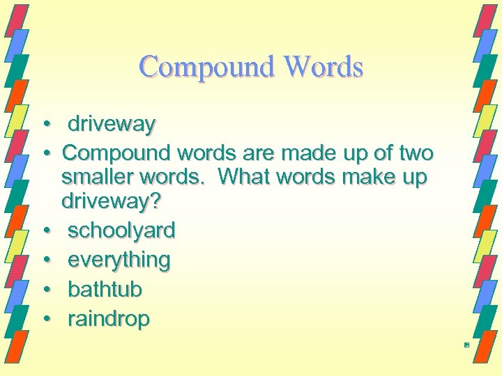 Compound Words • driveway • Compound words are made up of two smaller words.