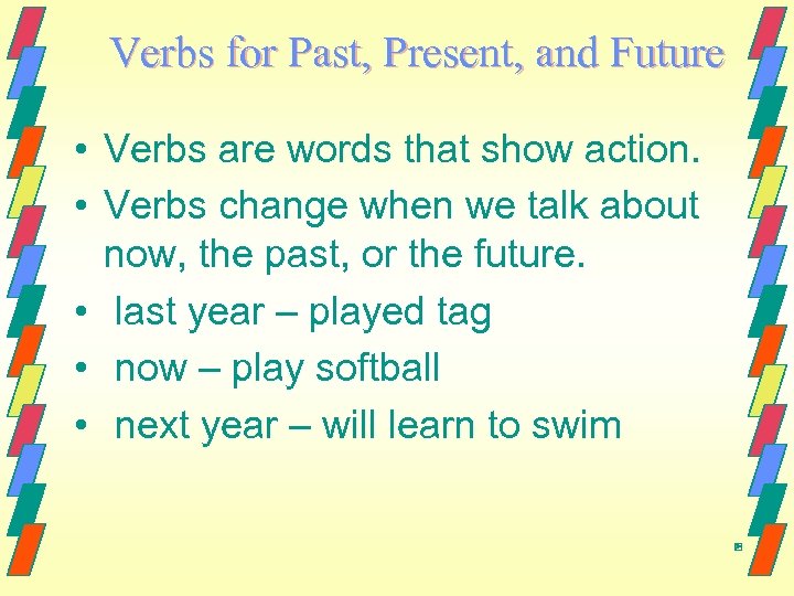 Verbs for Past, Present, and Future • Verbs are words that show action. •