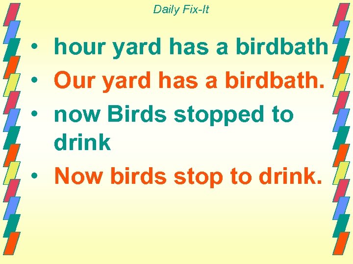 Daily Fix-It • hour yard has a birdbath • Our yard has a birdbath.