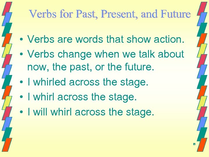 Verbs for Past, Present, and Future • Verbs are words that show action. •