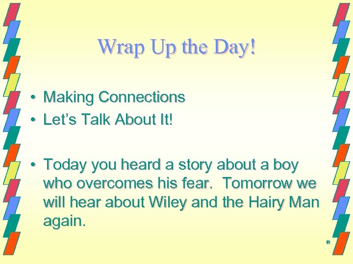 Wrap Up the Day! • Making Connections • Let’s Talk About It! • Today