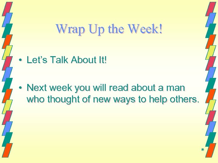 Wrap Up the Week! • Let’s Talk About It! • Next week you will