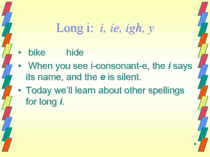 Long i: i, ie, igh, y • bike hide • When you see i-consonant-e,
