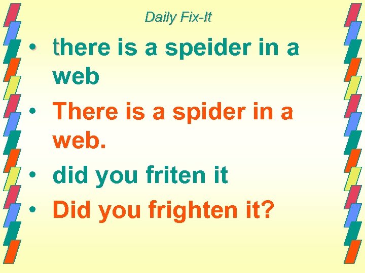Daily Fix-It • there is a speider in a web • There is a