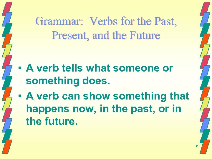 Grammar: Verbs for the Past, Present, and the Future • A verb tells what