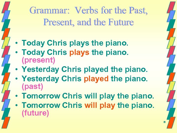 Grammar: Verbs for the Past, Present, and the Future • Today Chris plays the