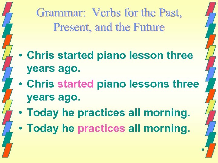 Grammar: Verbs for the Past, Present, and the Future • Chris started piano lesson