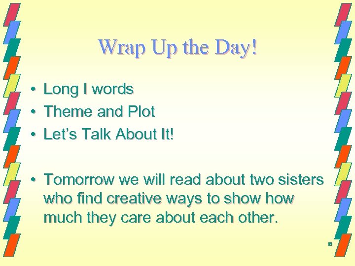 Wrap Up the Day! • • • Long I words Theme and Plot Let’s