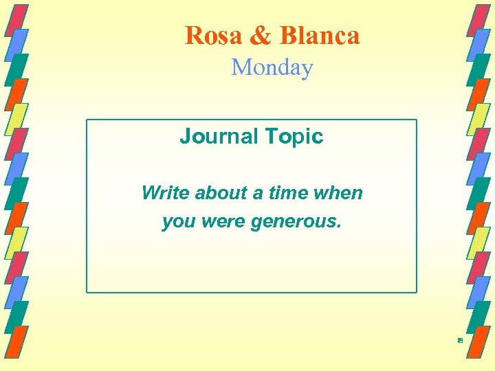 Rosa & Blanca Monday Journal Topic Write about a time when you were generous.