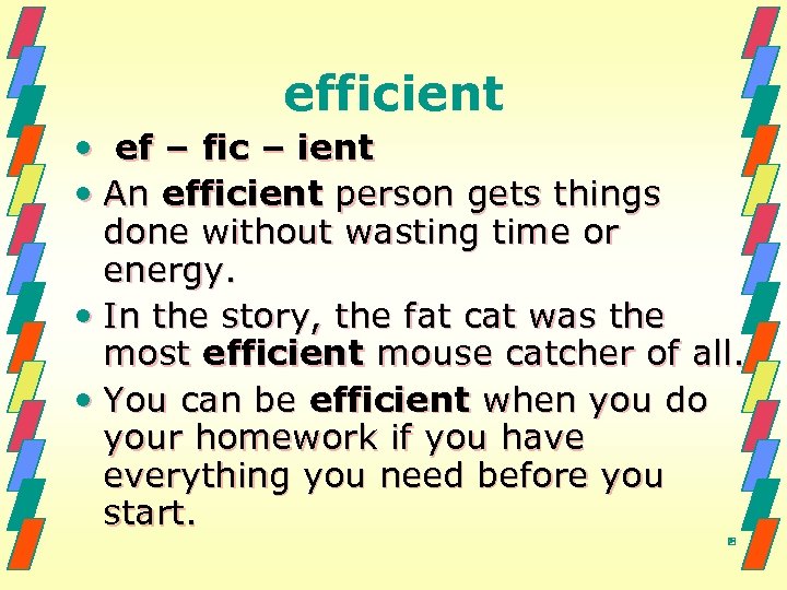 efficient • ef – fic – ient • An efficient person gets things done