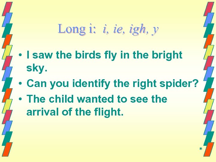 Long i: i, ie, igh, y • I saw the birds fly in the