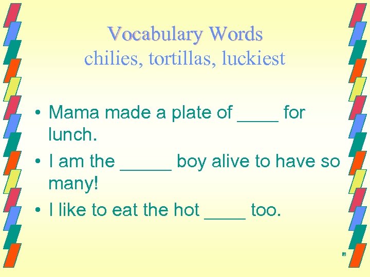Vocabulary Words chilies, tortillas, luckiest • Mama made a plate of ____ for lunch.