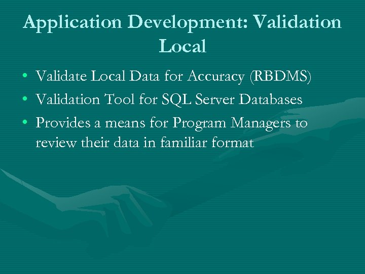 Application Development: Validation Local • • • Validate Local Data for Accuracy (RBDMS) Validation