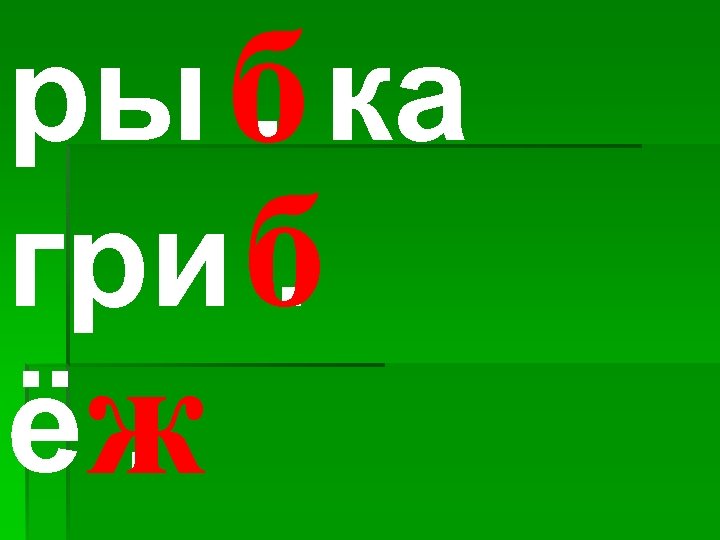 ры б ка. гри б. ёж. 