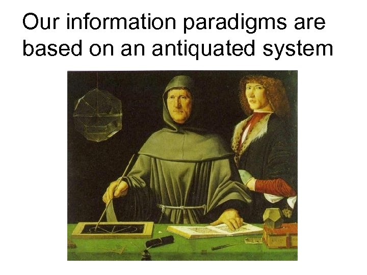 Our information paradigms are based on an antiquated system 