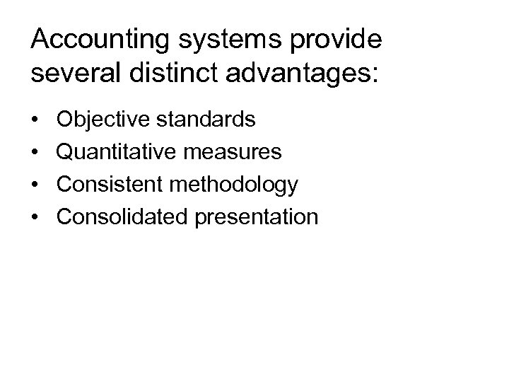 Accounting systems provide several distinct advantages: • • Objective standards Quantitative measures Consistent methodology
