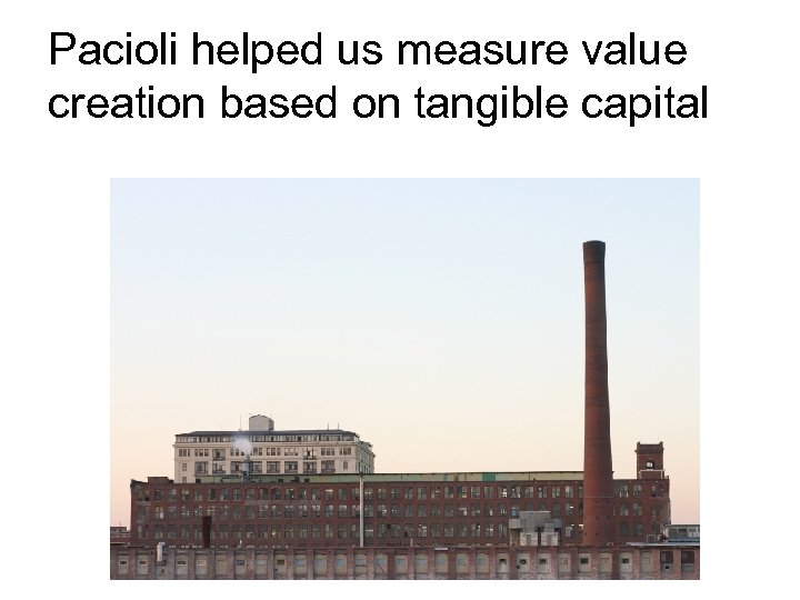Pacioli helped us measure value creation based on tangible capital 