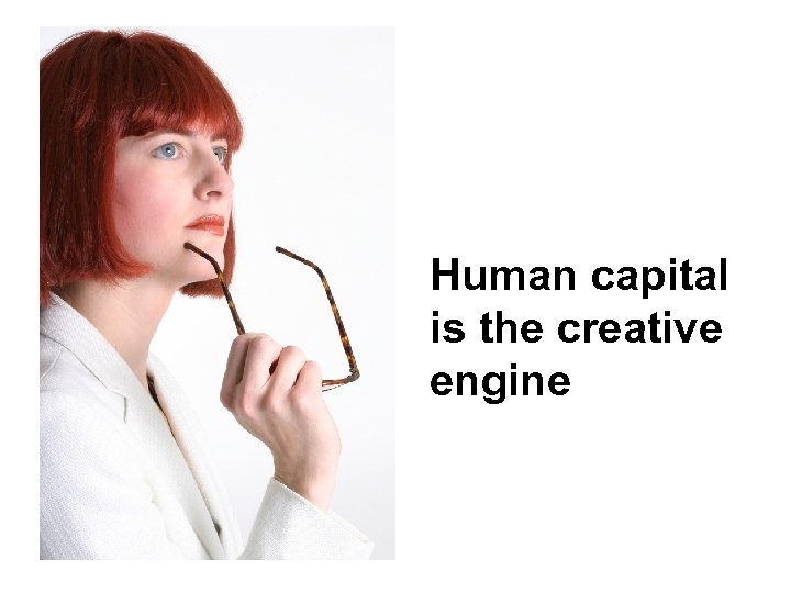 Human capital is the creative engine 