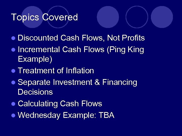 Topics Covered l Discounted Cash Flows, Not Profits l Incremental Cash Flows (Ping King