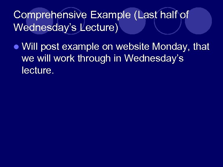 Comprehensive Example (Last half of Wednesday’s Lecture) l Will post example on website Monday,