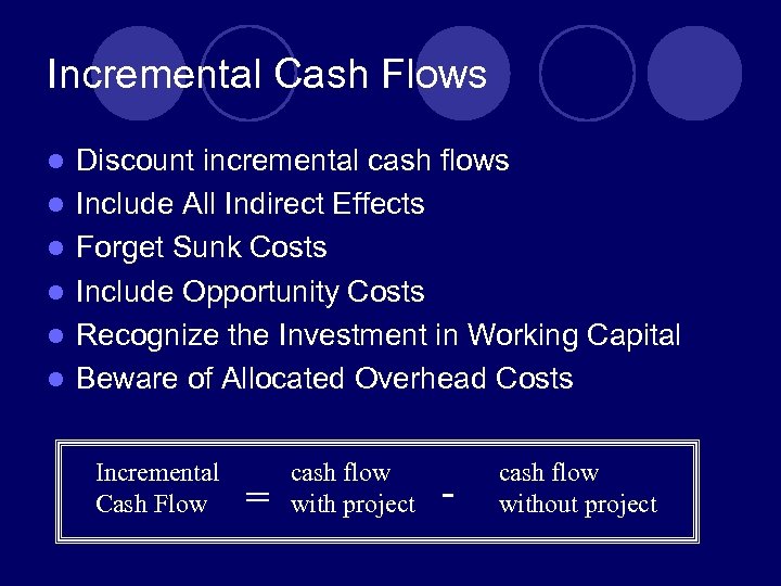 Incremental Cash Flows l l l Discount incremental cash flows Include All Indirect Effects