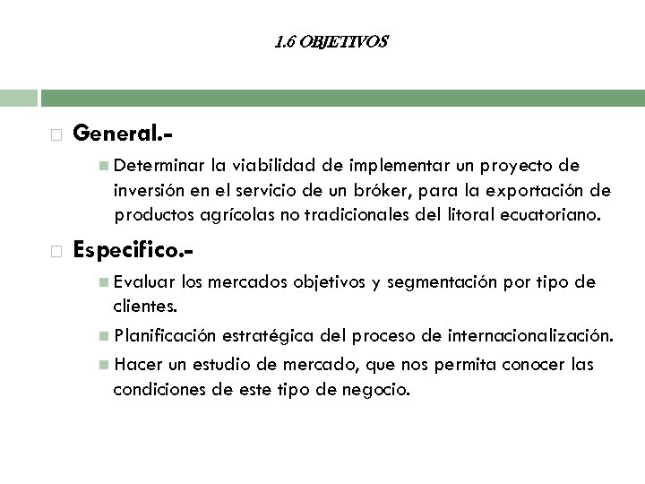 1. 6 OBJETIVOS General. Determinar la viabilidad de implementar un proyecto de inversión en